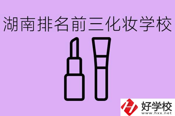 湖南化妝職校排名前三的是哪些？這個專業(yè)學(xué)什么？