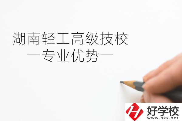 湖南輕工高級(jí)技校怎么樣？專業(yè)方面有什么優(yōu)勢(shì)？