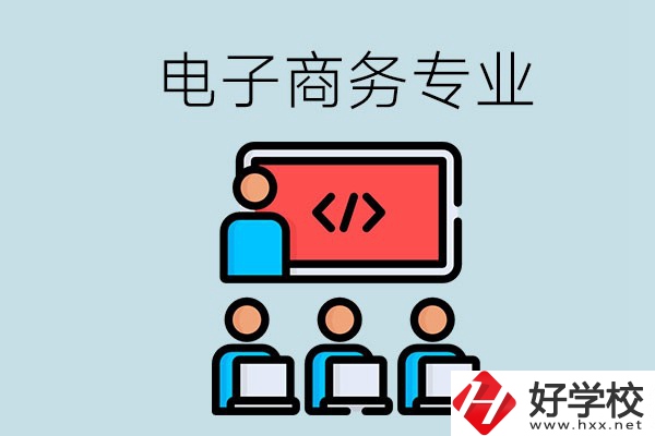 電子商務(wù)專業(yè)學(xué)什么？長(zhǎng)沙電子商務(wù)專業(yè)哪個(gè)學(xué)校好？