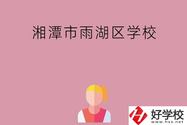 湘潭市雨湖區(qū)有哪些學(xué)校？
