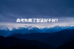 高考失敗了復(fù)讀好不好？